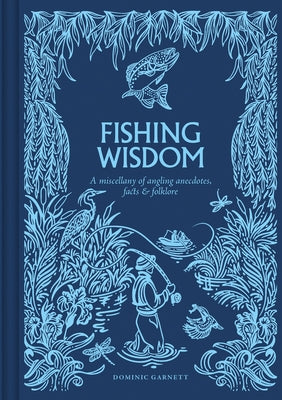 Fishing Wisdom: A Miscellany of Angling Anecdotes, Facts and Folklore by Garnett, Dominic