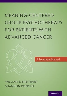 Meaning-Centered Group Psychotherapy for Patients with Advanced Cancer: A Treatment Manual by Breitbart, William S.