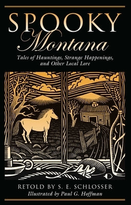 Spooky Montana: Tales Of Hauntings, Strange Happenings, And Other Local Lore, First Edition by Schlosser, S. E.