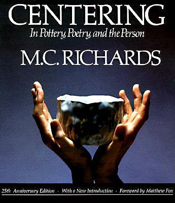 Centering in Pottery, Poetry, and the Person by Richards, Mary Caroline