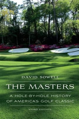 The Masters: A Hole-By-Hole History of America's Golf Classic, Third Edition by Sowell, David