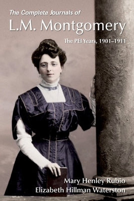 The Complete Journals of L.M. Montgomery: The Pei Years, 1900-1911 by Rubio, Mary Henley