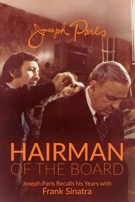 Hairman of the Board: Joseph Paris Recalls his Years with Frank Sinatra by Paris, Joseph