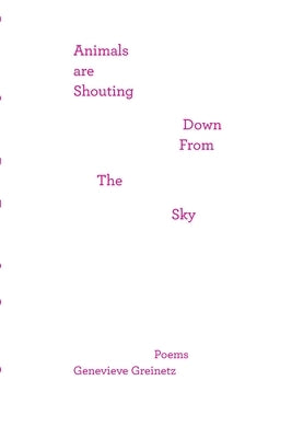 Animals Are Shouting Down From the Sky: poems by Greinetz, Genevieve