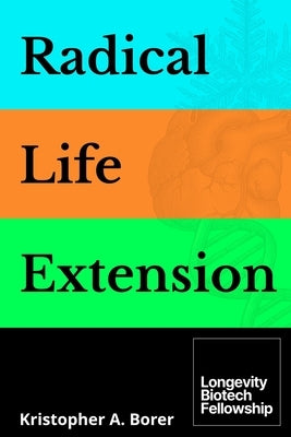 Radical Life Extension: Technological Strategies to Defeat Aging by Borer, Kristopher a.