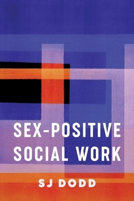 Sex-Positive Social Work by Dodd, Sj