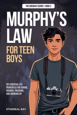Murphy's Law For Teen Boys: 101 Essential Life Principles for School, Friends, Pressure, and Growing Up by Ray, Ethereal