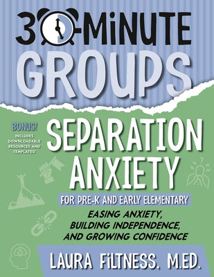 30-Minute Groups: Separation Anxiety: Easing Anxiety, Building Independence, and Growing Confidence by Filtness, Laura