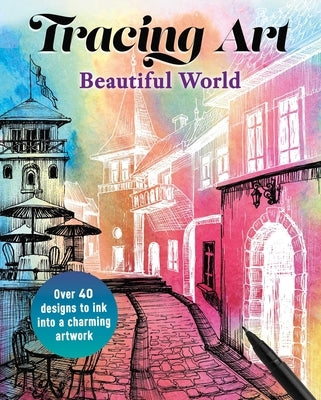 Tracing Art: Beautiful World: Over 40 Designs to Ink Into a Charming Artwork by Davenport, Aurelia