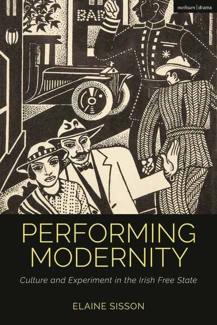 Performing Modernity: Culture and Experiment in the Irish Free State by Sisson, Elaine