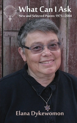 What Can I Ask: New and Selected Poems 1975-2014 by Dykewomon, Elana