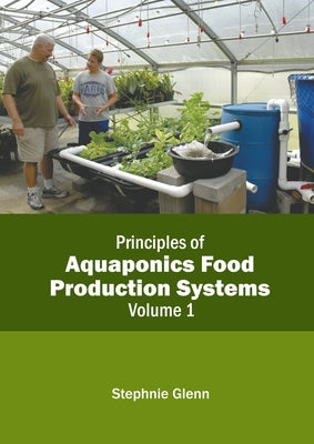 Principles of Aquaponics Food Production Systems: Volume 1 by Glenn, Stephnie