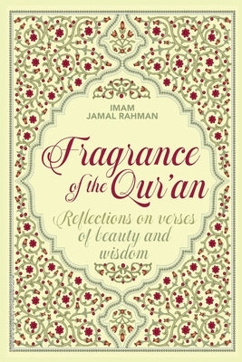 Fragrance of the Qur'an: Reflections on verses of beauty and wisdom by Rahman, Jamal