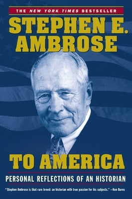To America: Personal Reflections of an Historian by Ambrose, Stephen E.