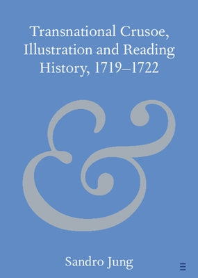 Transnational Crusoe, Illustration and Reading History, 1719-1722 by Jung, Sandro