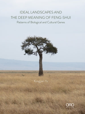 Ideal Landscapes the Deep Meaning of Feng Shui: Patterns of Biological and Cultural Genes by Yu, Kongjian