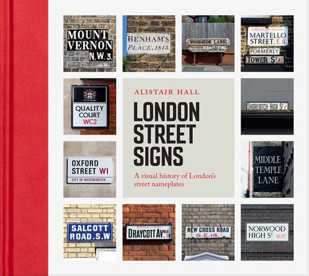 London Street Signs: A Visual History of London's Street Nameplates by Hall, Alistair