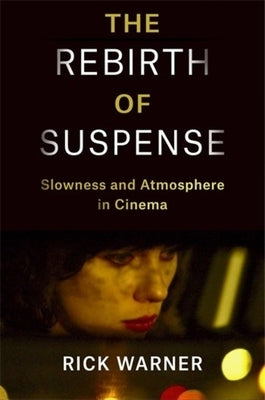 The Rebirth of Suspense: Slowness and Atmosphere in Cinema by Warner, Rick