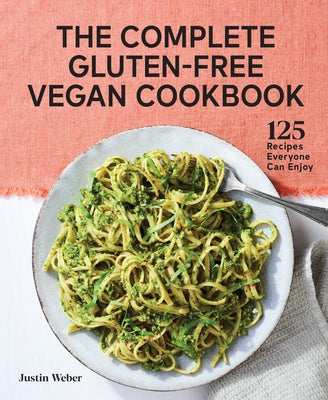 The Complete Gluten-Free Vegan Cookbook: 125 Recipes Everyone Can Enjoy by Weber, Justin