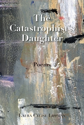 The Catastrophist's Daughter: Poems by Lippman, Laura C.