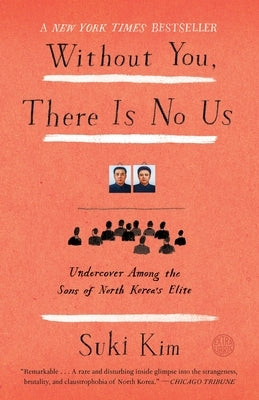 Without You, There Is No Us: Undercover Among the Sons of North Korea's Elite by Kim, Suki