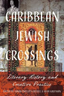 Caribbean Jewish Crossings: Literary History and Creative Practice by Casteel, Sarah Phillips