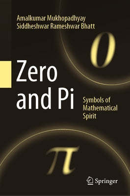 Zero and Pi: Symbols of Mathematical Spirit by Mukhopadhyay, Amalkumar