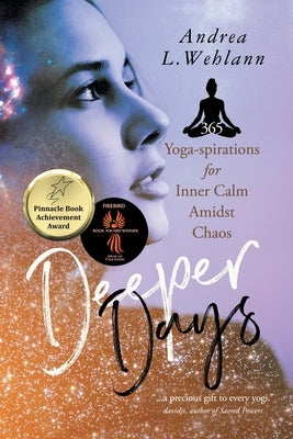 Deeper Days: 365 Yoga-spirations for Inner Calm Amidst Chaos by Wehlann, Andrea L.