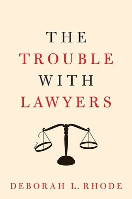 The Trouble with Lawyers by Rhode, Deborah L.