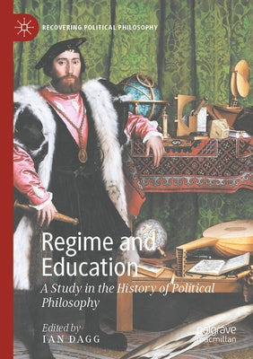 Regime and Education: A Study in the History of Political Philosophy by Dagg, Ian