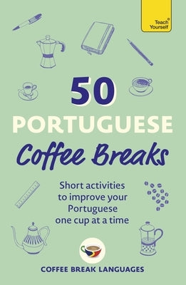 50 Portuguese Coffee Breaks: Short Activities to Improve Your Portuguese One Cup at a Time by Languages, Coffee Break