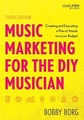 Music Marketing for the DIY Musician: Creating and Executing a Plan of Attack on a Low Budget by Borg, Bobby