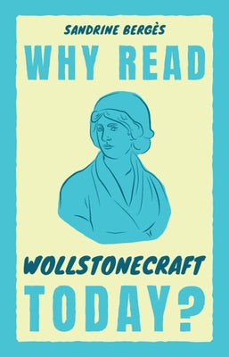 Why Read Wollstonecraft Today? by BergÃ¨s, Sandrine
