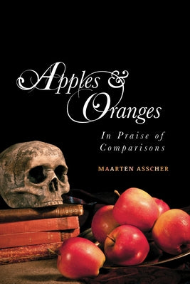 Apples and Oranges: In Praise of Comparisons by Asscher, Maarten