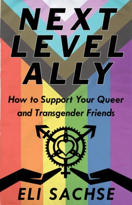 Next-Level Ally: How to Support Your Queer and Transgender Friends by Sachse, Eli