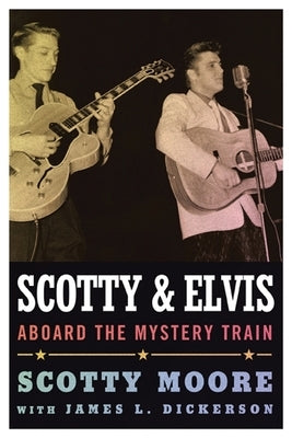 Scotty and Elvis: Aboard the Mystery Train by Moore, Scotty