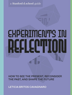 Experiments in Reflection: How to See the Present, Reconsider the Past, and Shape the Future by Britos Cavagnaro, Leticia