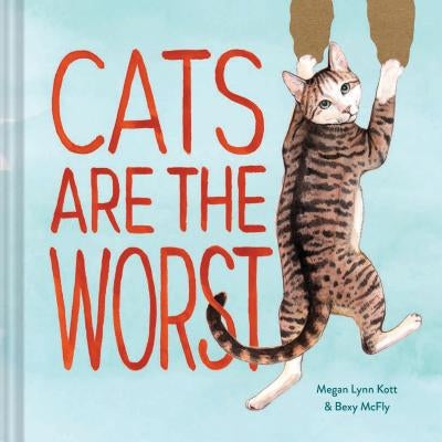 Cats Are the Worst: (Cat Gift for Cat Lovers, Funny Cat Book) by Kott, Megan Lynn