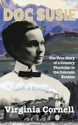 Doc Susie: The True Story of a Physician in the Colorado Rockies by Cornell, Virginia