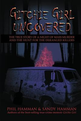 Gitchie Girl Uncovered: The True Story of a Night of Mass Murder and the Hunt for the Deranged Killers by Hamman, Phil