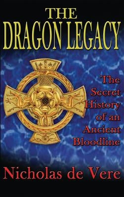 The Dragon Legacy: The Secret History of an Ancient Bloodline by de Vere, Nicholas