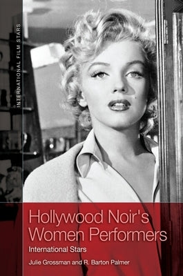Hollywood Noir's Women Performers: International Stars by Grossman, Julie