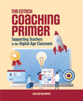 The Edtech Coaching Primer: Supporting Teachers in the Digital Age Classroom by McBride, Ashley