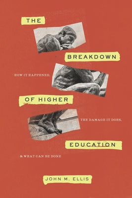 The Breakdown of Higher Education: How It Happened, the Damage It Does, and What Can Be Done by Ellis, John M.