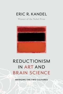 Reductionism in Art and Brain Science: Bridging the Two Cultures by Kandel, Eric