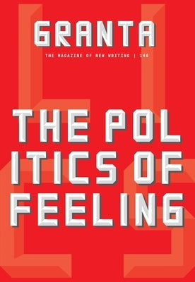 Granta 146: The Politics of Feeling by Baum, Devorah