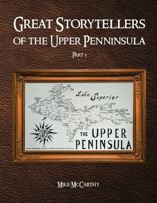 Great Storytellers of the Upper Peninsula by McCarthy, Mike