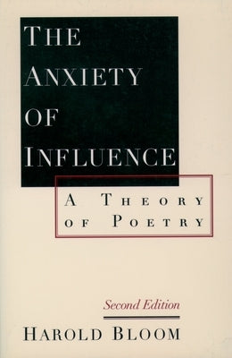 The Anxiety of Influence: A Theory of Poetry, 2nd Edition by Bloom, Harold