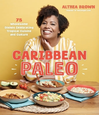 Caribbean Paleo: 75 Wholesome Dishes Celebrating Tropical Cuisine and Culture by Brown, Althea