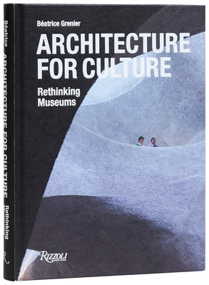 Architecture for Culture: Rethinking Museums by Grenier, B&#195;&#169;atrice